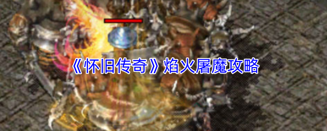 《怀旧传奇》焰火屠魔攻略