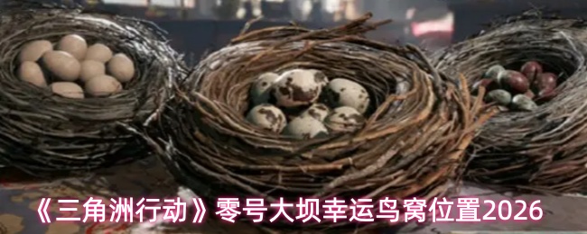 《三角洲行动》零号大坝幸运鸟窝位置2026