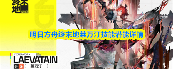 明日方舟终末地莱万汀技能潜能详情