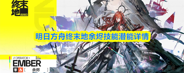 明日方舟终末地余烬技能潜能详情