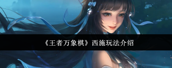 《王者万象棋》西施玩法介绍