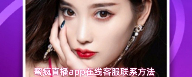 蜜疯直播app在线客服联系方法