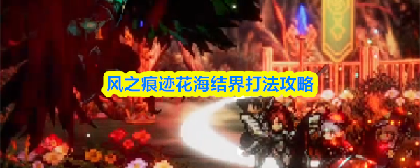 风之痕迹花海结界打法攻略