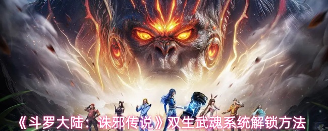 《斗罗大陆：诛邪传说》双生武魂系统解锁方法