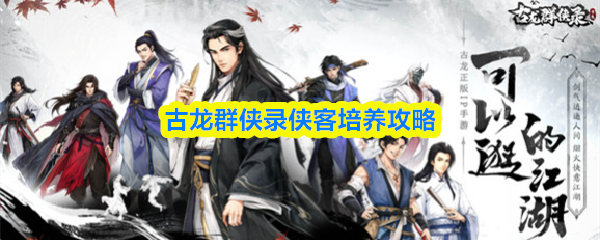 古龙群侠录侠客培养攻略