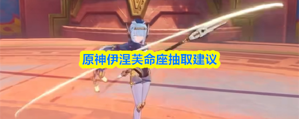 原神伊涅芙命座抽取建议