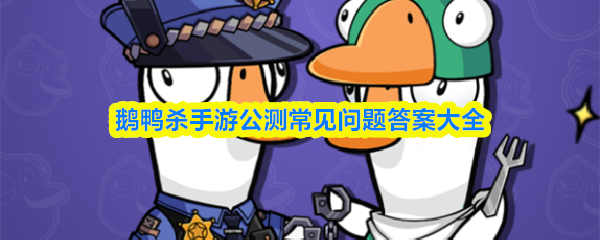 鹅鸭杀手游公测常见问题答案大全
