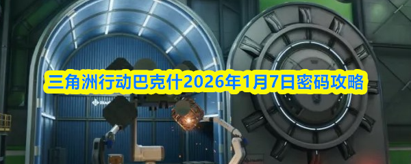 三角洲行动巴克什2026年1月7日密码攻略