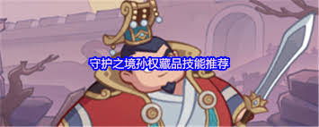 守护之境孙尚香藏品技能如何组合