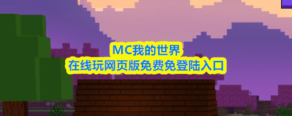 MC在线玩网页版网址揭秘-mc我的世界在线玩网页版免登陆免费入口