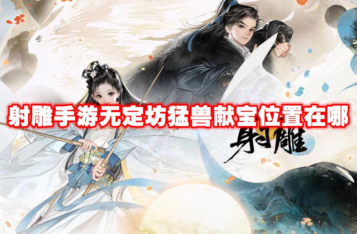 射雕手游无定坊猛兽献宝位置在哪