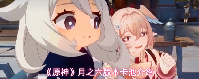 《原神》月之六版本卡池介绍