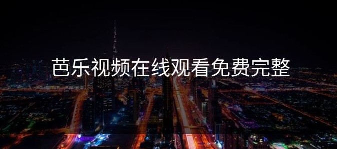 芭乐视频网页版入口-芭乐视频官网最新访问地址