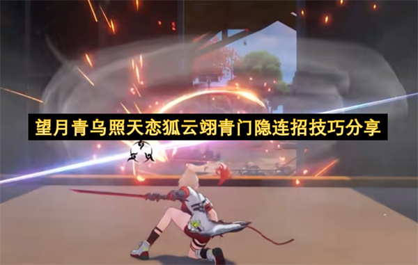 望月青乌照天恋狐云翊青门隐连招技巧分享