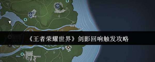《王者荣耀世界》剑影回响触发攻略