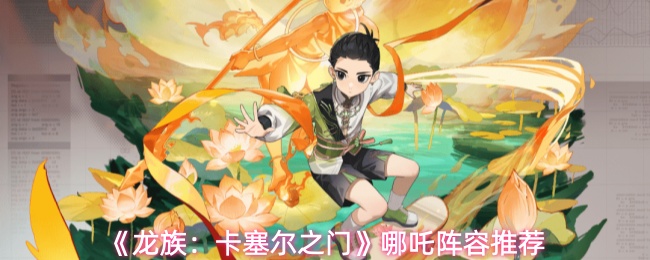 《龙族：卡塞尔之门》哪吒阵容推荐