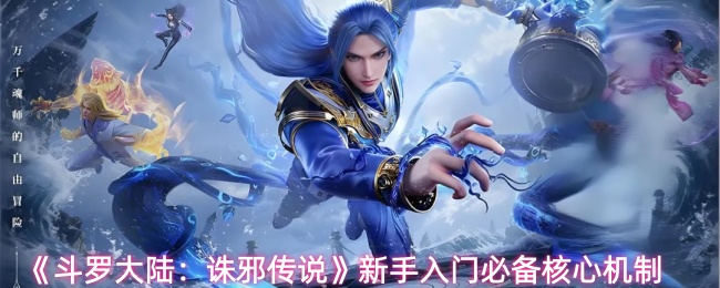 《斗罗大陆：诛邪传说》新手入门必备核心机制