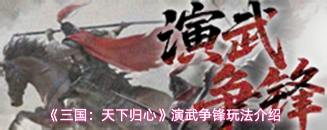 《三国：天下归心》演武争锋玩法介绍