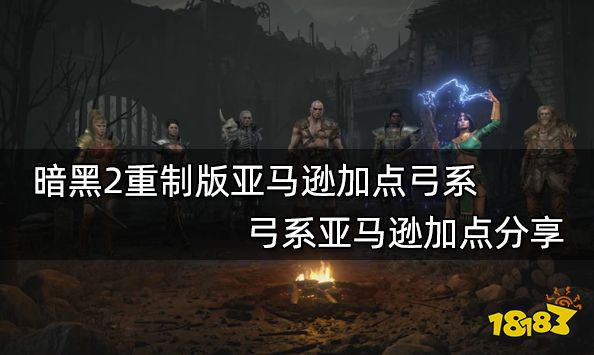 暗黑2重制版物理飞弓亚马逊怎么加点