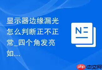 显示器边缘漏光怎么判断正不正常_四个角发亮如何判断是否在合理范围内【判断】