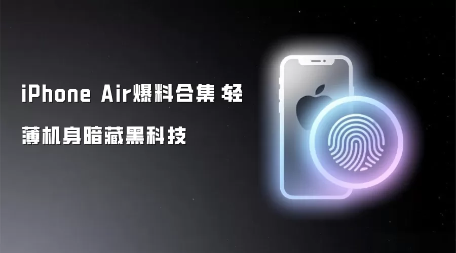 iPhone Air爆料合集：轻薄机身暗藏黑科技