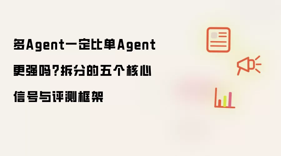 多Agent一定比单Agent更强吗？拆分的五个核心信号与评测框架