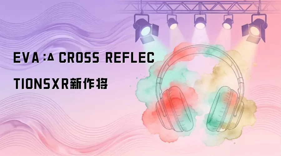 EVA：Δ CROSS REFLECTIONSXR新作将