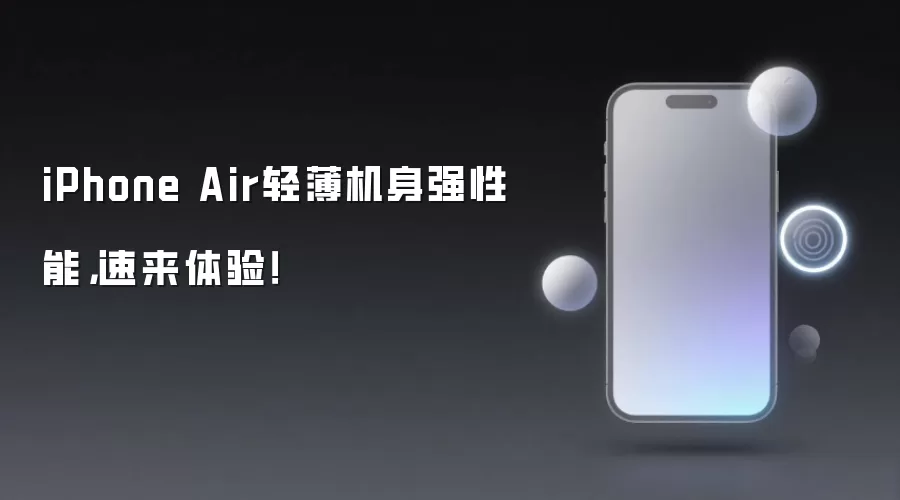 iPhone Air轻薄机身强性能，速来体验！