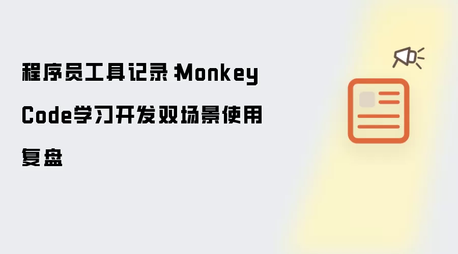 程序员工具记录：MonkeyCode学习开发双场景使用复盘