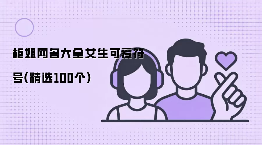 柜姐网名大全女生可爱符号(精选100个)