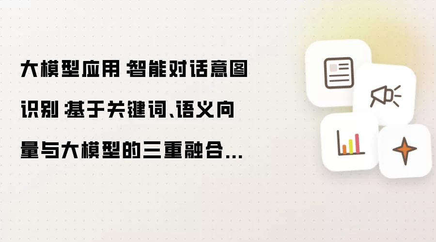 大模型应用：智能对话意图识别：基于关键词、语义向量与大模型的三重融合验证.120