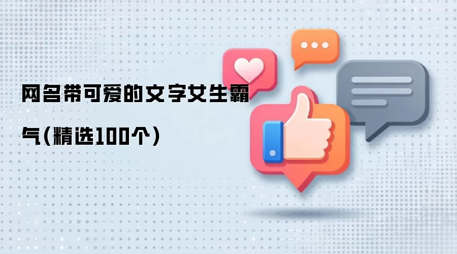 网名带可爱的文字女生霸气(精选100个)