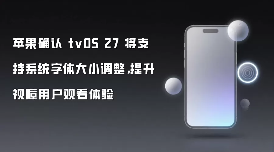 苹果确认 tvOS 27 将支持系统字体大小调整，提升视障用户观看体验