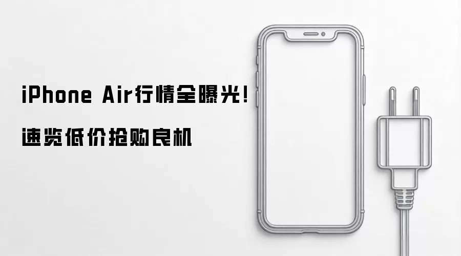 iPhone Air行情全曝光！速览低价抢购良机
