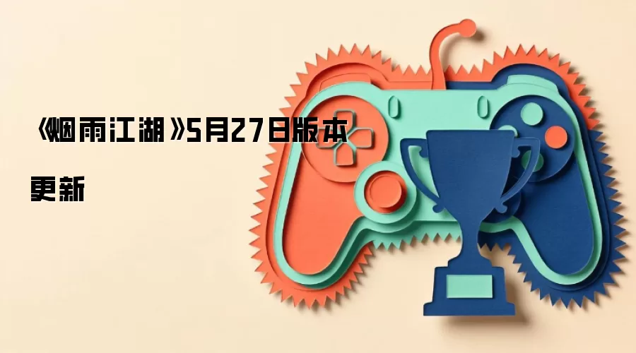 《烟雨江湖》5月27日版本更新
