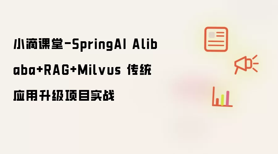 小滴课堂-SpringAI Alibaba+RAG+Milvus 传统应用升级项目实战