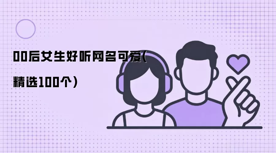 00后女生好听网名可爱(精选100个)