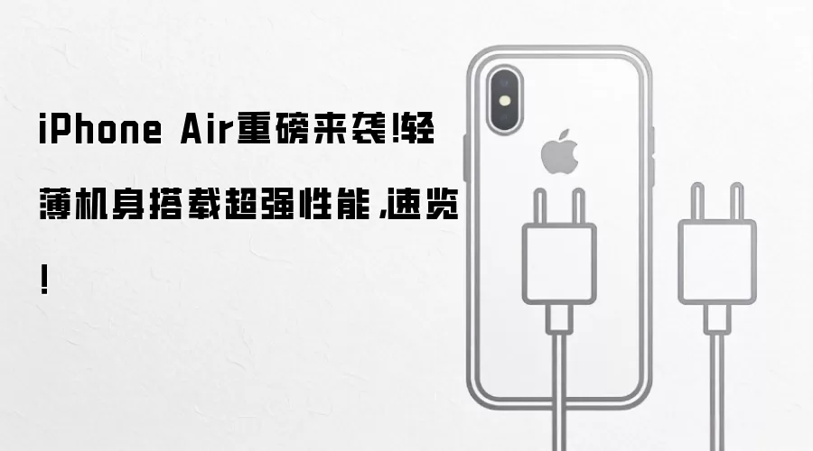 iPhone Air重磅来袭！轻薄机身搭载超强性能，速览！