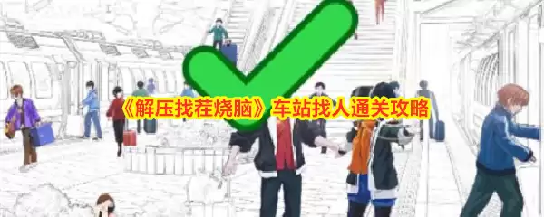 《解压找茬烧脑》车站找人通关攻略