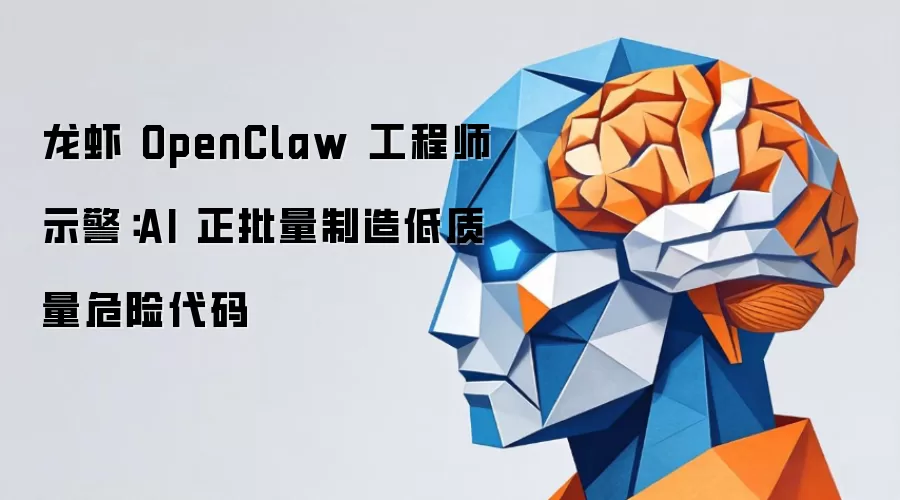 龙虾 OpenClaw 工程师示警：AI 正批量制造低质量危险代码