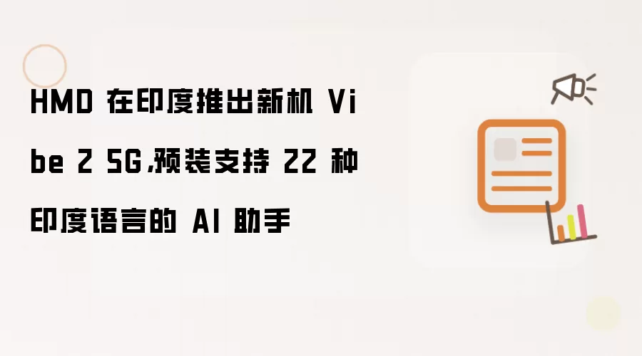 HMD 在印度推出新机 Vibe 2 5G，预装支持 22 种印度语言的 AI 助手