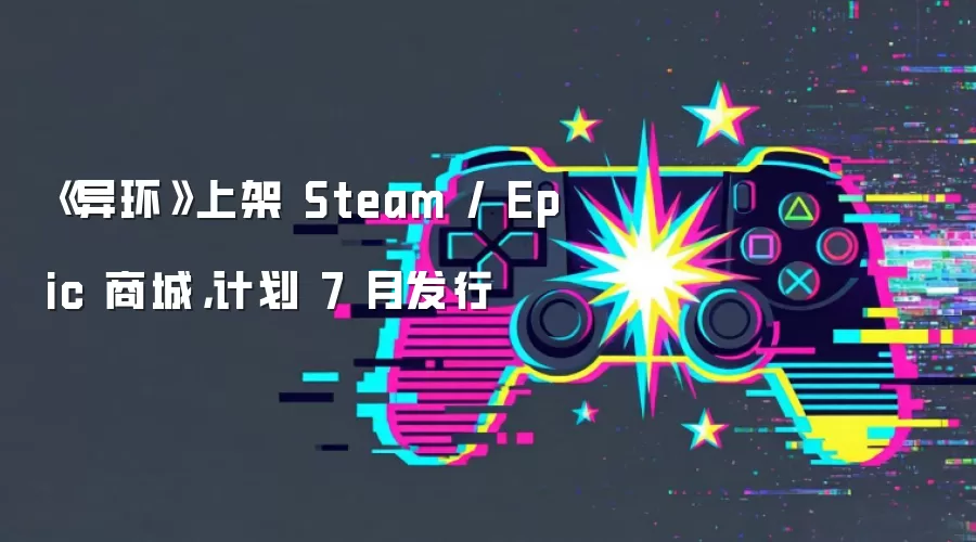 《异环》上架 Steam / Epic 商城,计划 7 月发行