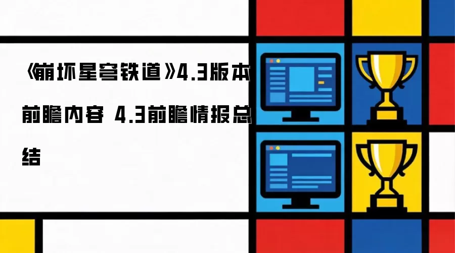 《崩坏星穹铁道》4.3版本前瞻内容 4.3前瞻情报总结