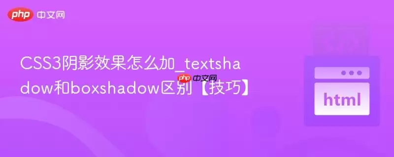 CSS3阴影效果怎么加_textshadow和boxshadow区别【技巧】
