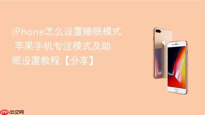 iPhone怎么设置睡眠模式 苹果手机专注模式及助眠设置教程【分享】
