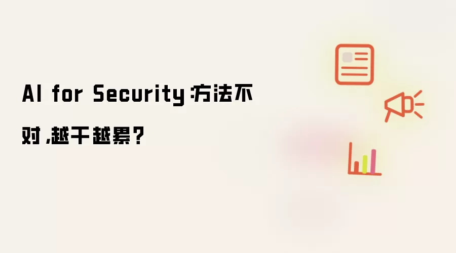 AI for Security：方法不对，越干越累？