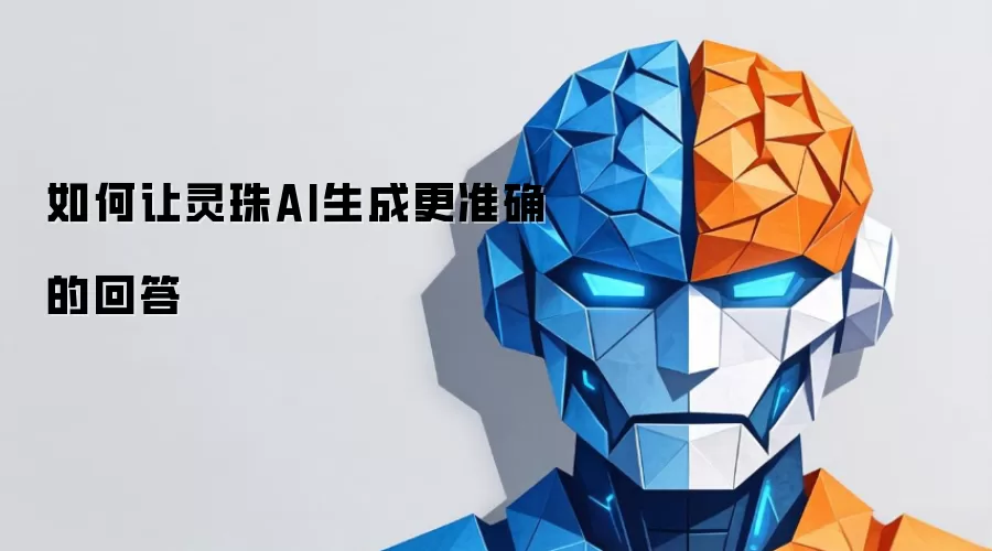 如何让灵珠AI生成更准确的回答