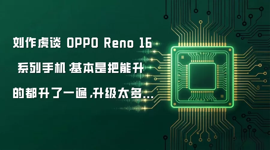 刘作虎评 OPPO Reno 16 系列手机：全面升级亮点多 一页篇幅难尽述