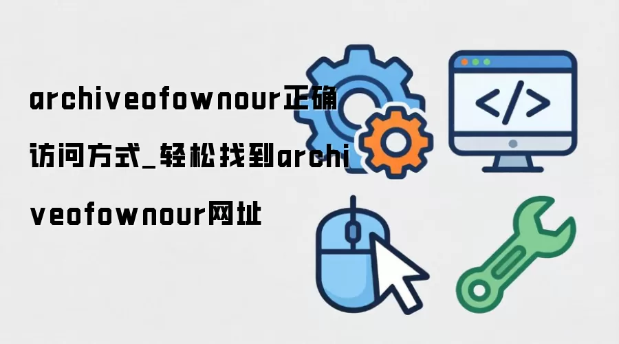 archiveofownour正确访问方式：轻松找到archiveofownour网址
