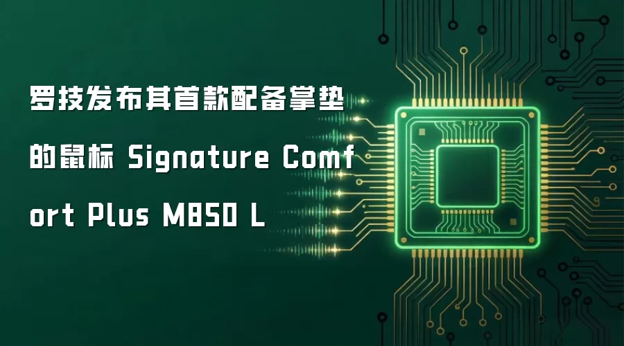 罗技推出首款带掌垫鼠标Signature Comfort Plus M850 L